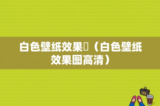 白色壁纸效果圖（白色壁纸效果图高清）